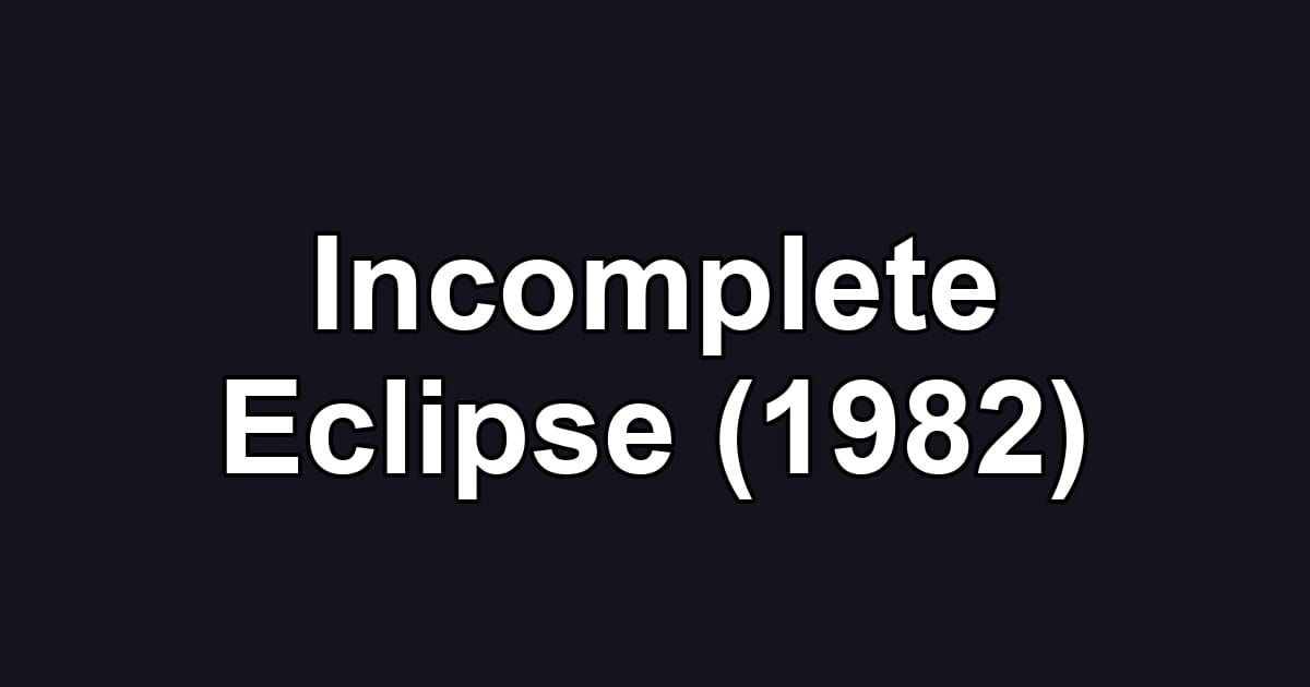 Incomplete Eclipse (1982)