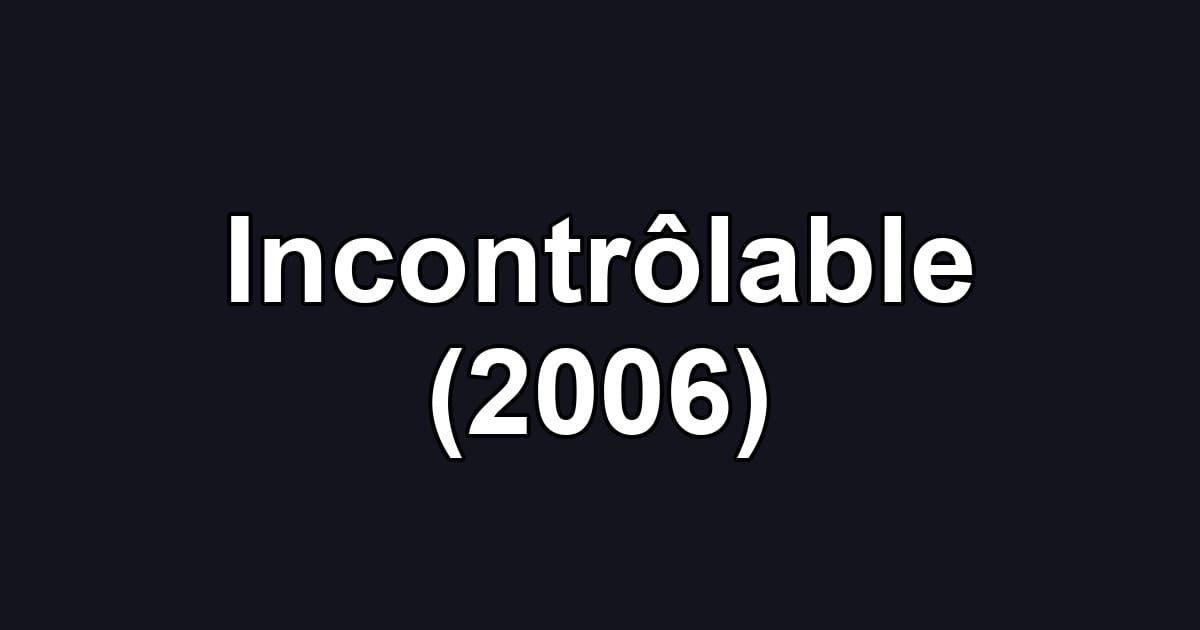 Incontrôlable (2006)