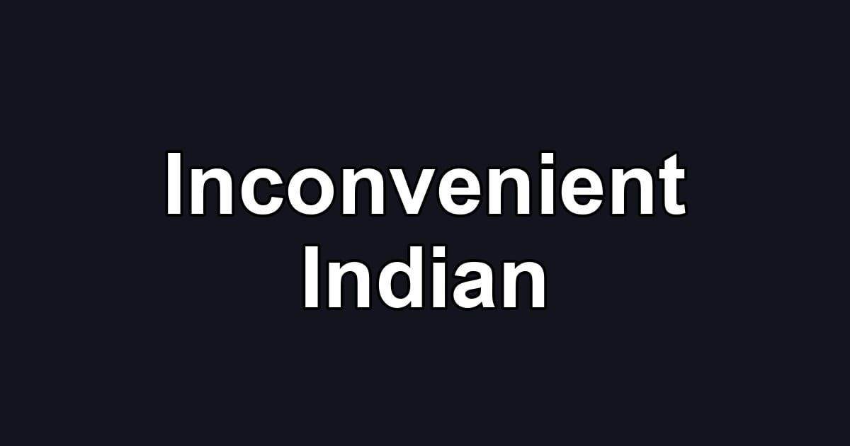 Inconvenient Indian