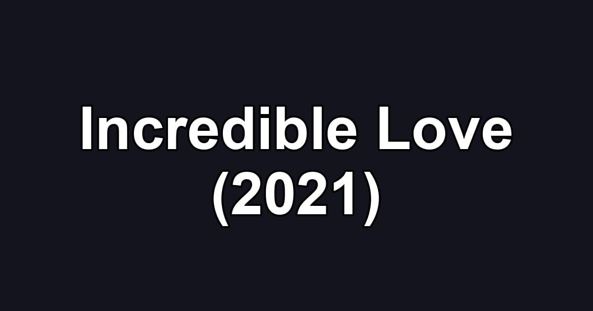 Incredible Love (2021)