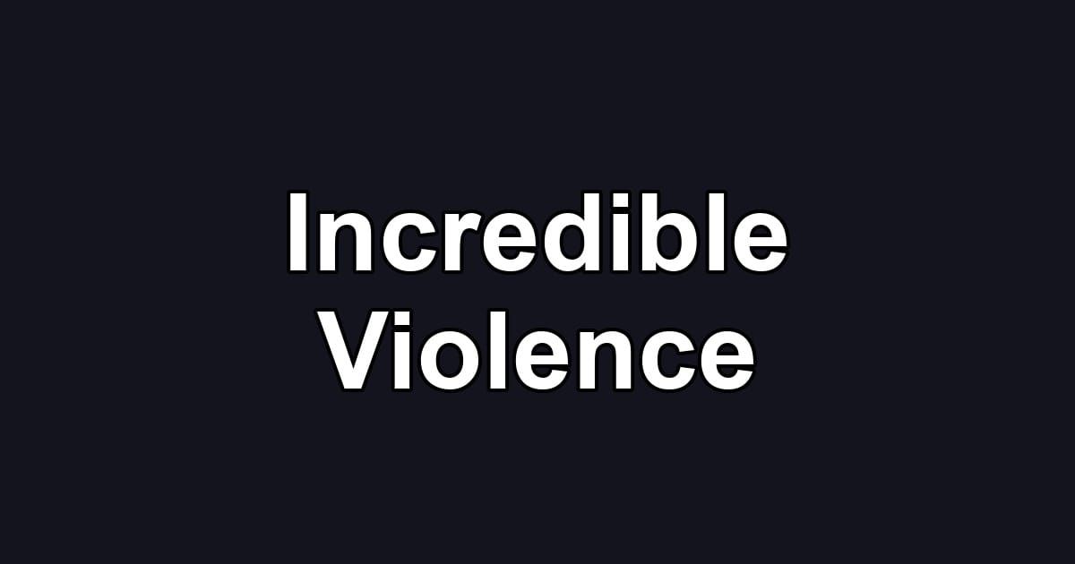 Incredible Violence