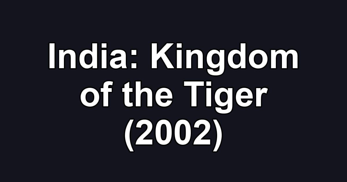 India: Kingdom of the Tiger (2002)