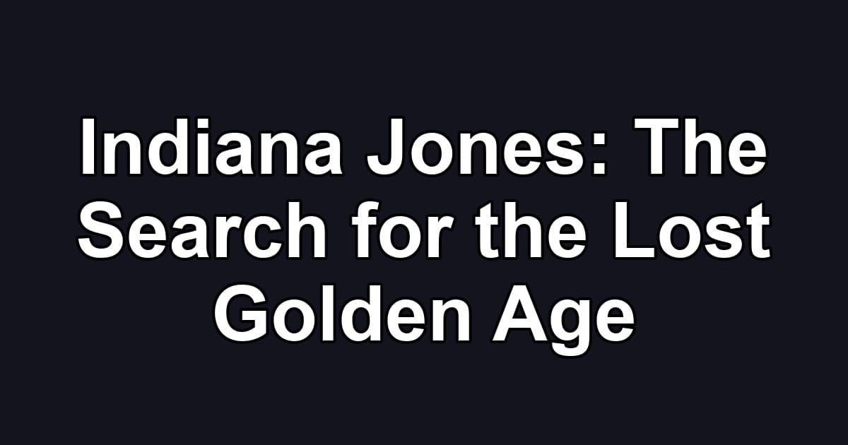 Indiana Jones: The Search for the Lost Golden Age