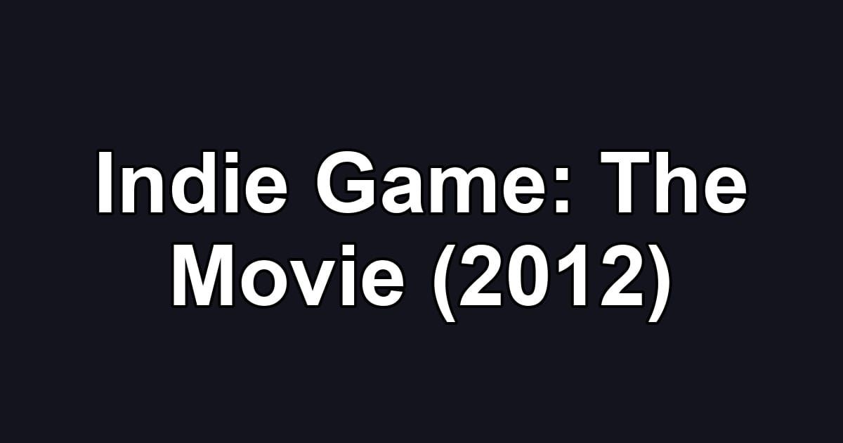 Indie Game: The Movie (2012)