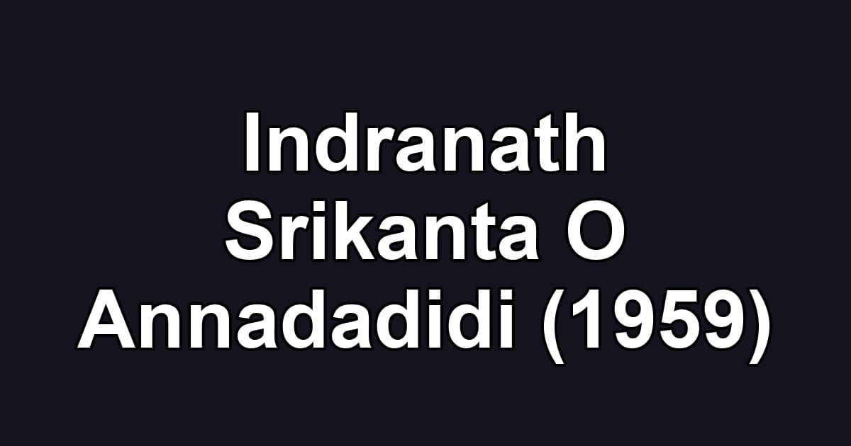 Indranath Srikanta O Annadadidi (1959)