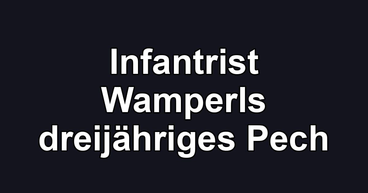 Infantrist Wamperls dreijähriges Pech