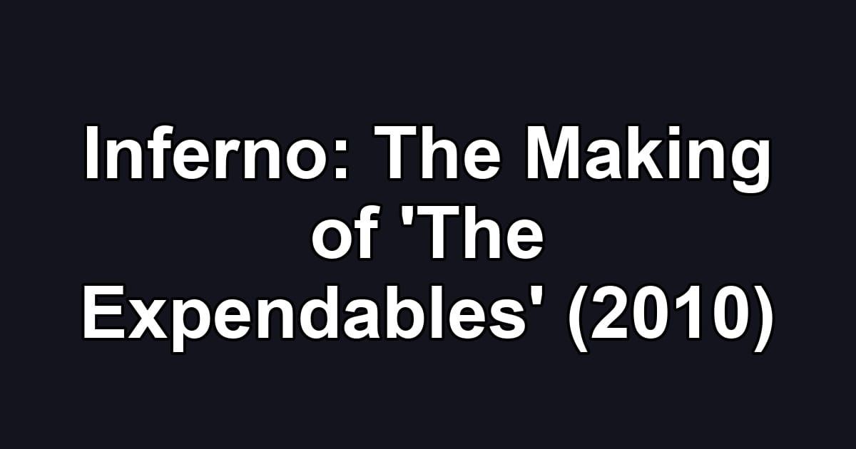 Inferno: The Making of 'The Expendables' (2010)