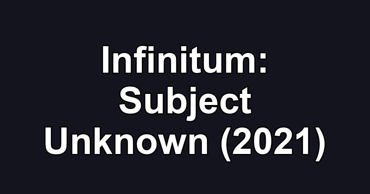 Infinitum: Subject Unknown (2021)