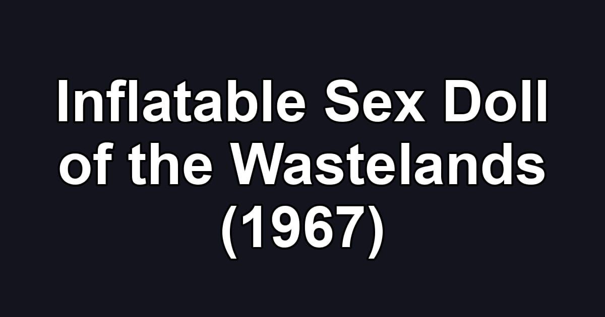Inflatable Sex Doll of the Wastelands (1967)
