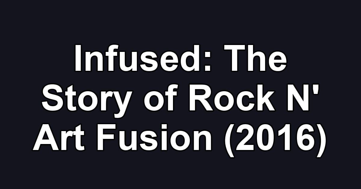 Infused: The Story of Rock N' Art Fusion (2016)