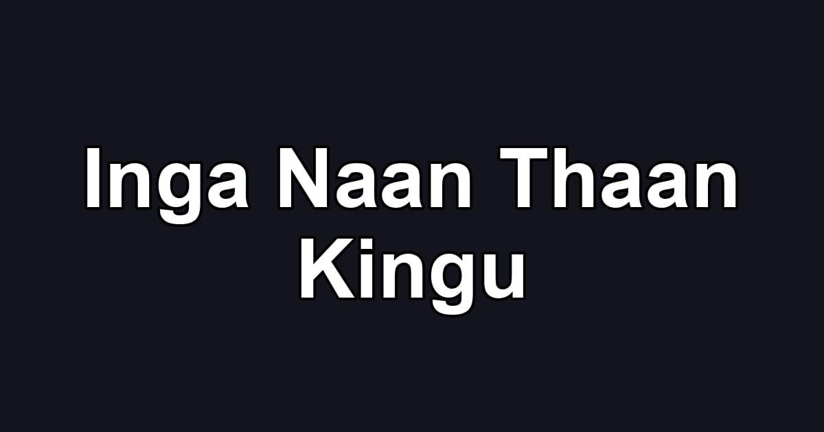 Inga Naan Thaan Kingu