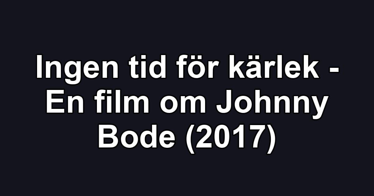 Ingen tid för kärlek - En film om Johnny Bode (2017)