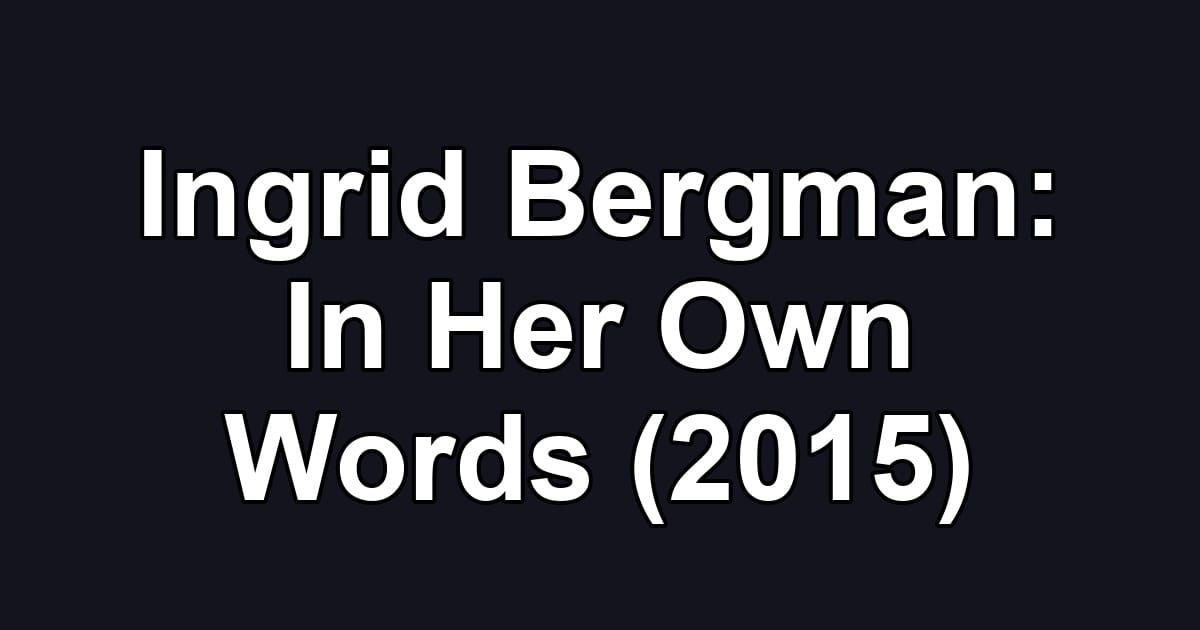 Ingrid Bergman: In Her Own Words (2015)