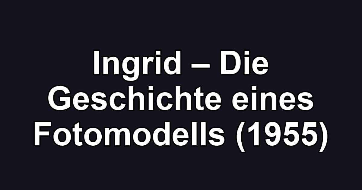 Ingrid – Die Geschichte eines Fotomodells (1955)