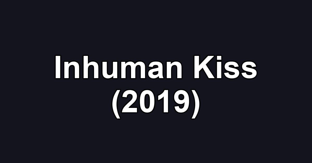 Inhuman Kiss (2019)