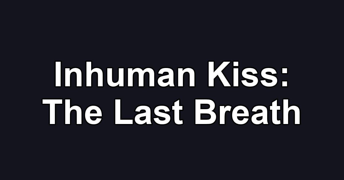 Inhuman Kiss: The Last Breath