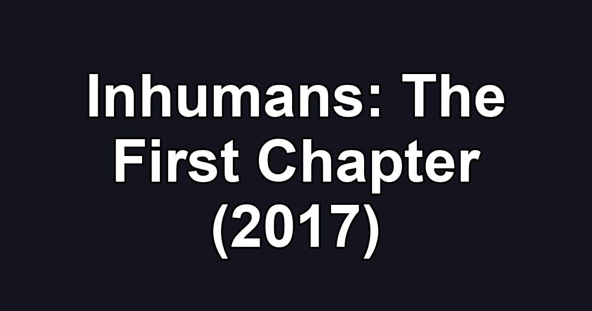 Inhumans: The First Chapter (2017)