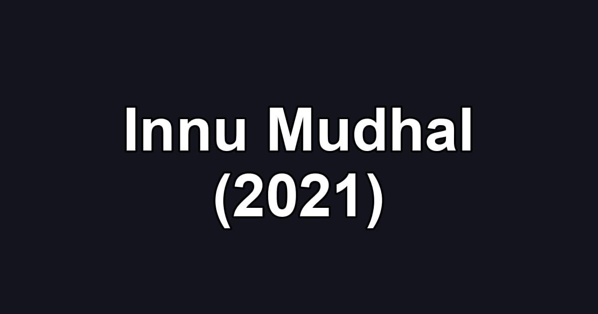 Innu Mudhal (2021)