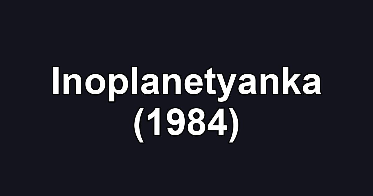 Inoplanetyanka (1984)