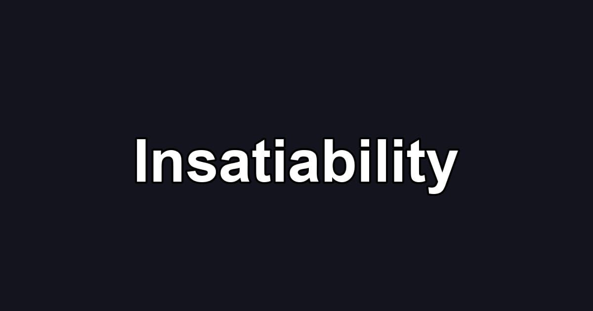 Insatiability