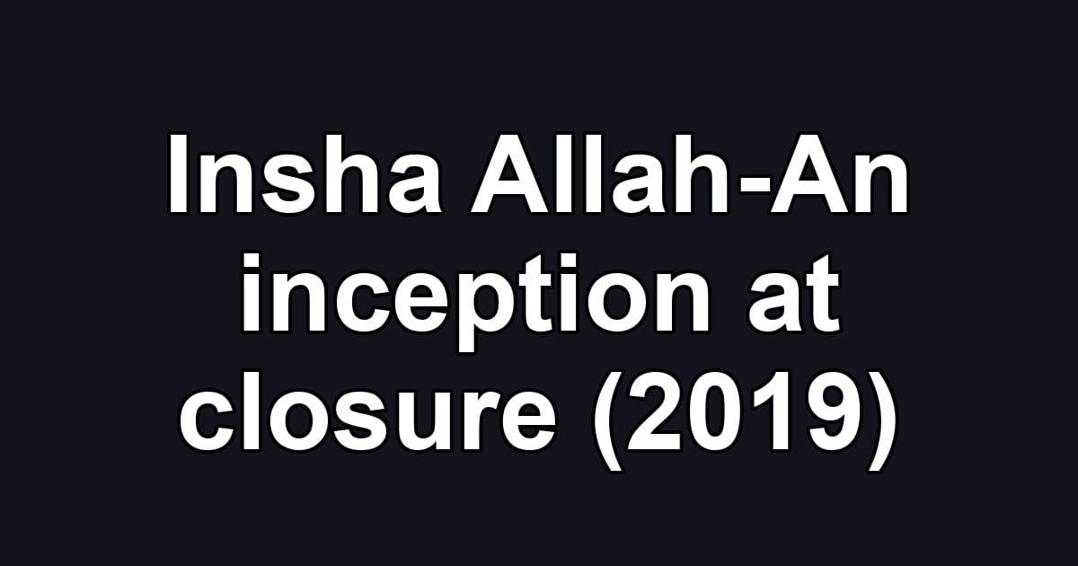 Insha Allah-An inception at closure (2019)