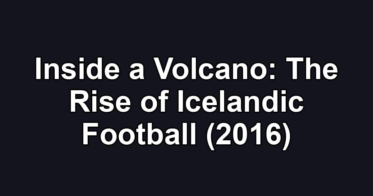 Inside a Volcano: The Rise of Icelandic Football (2016)