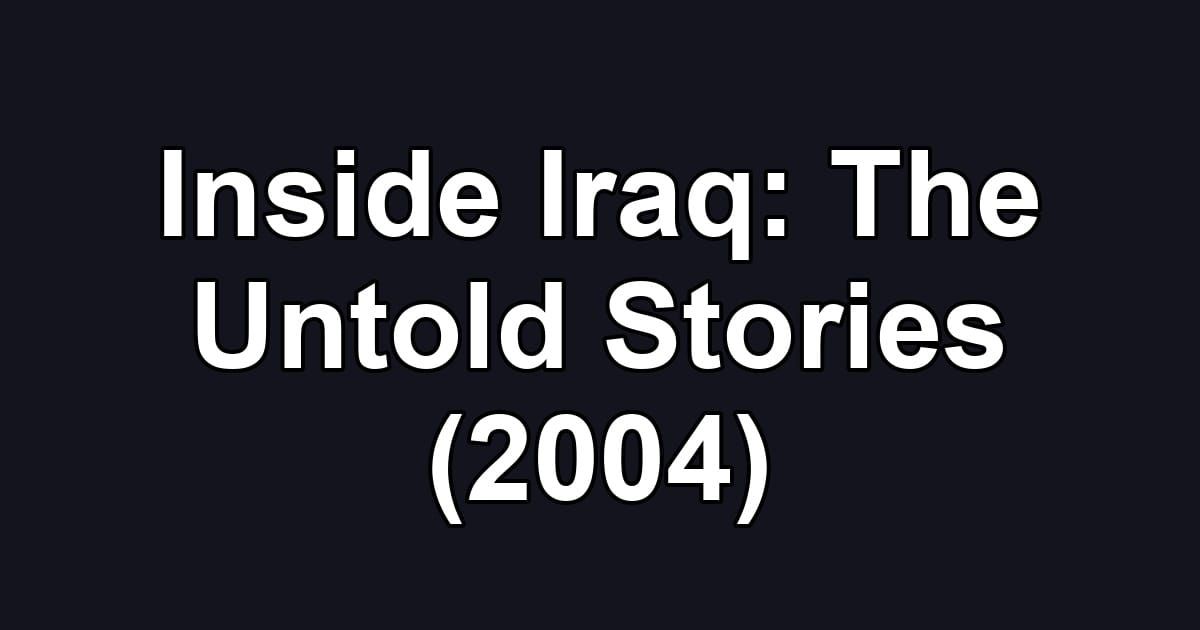 Inside Iraq: The Untold Stories (2004)