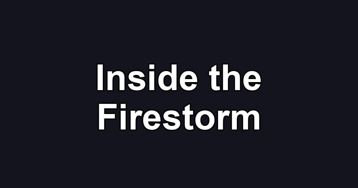 Inside the Firestorm