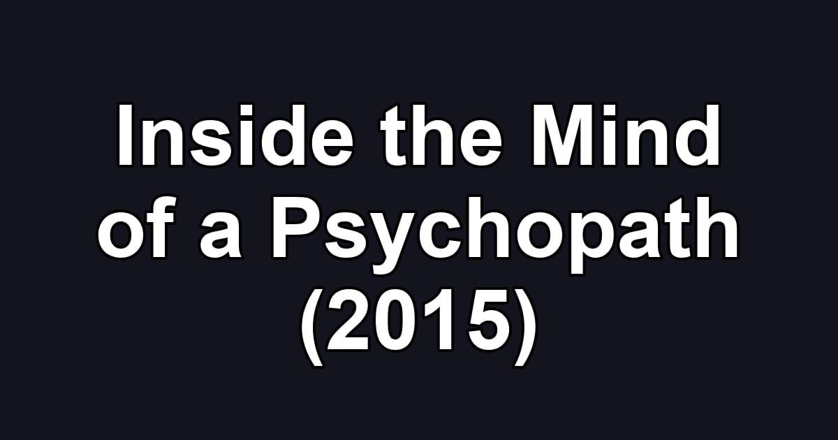 Inside the Mind of a Psychopath (2015)