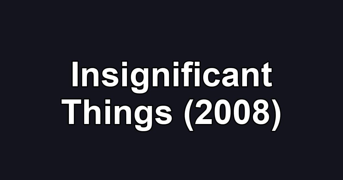 Insignificant Things (2008)