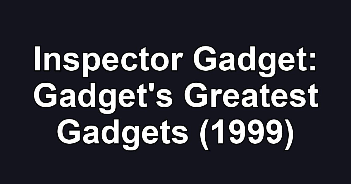 Inspector Gadget: Gadget's Greatest Gadgets (1999)