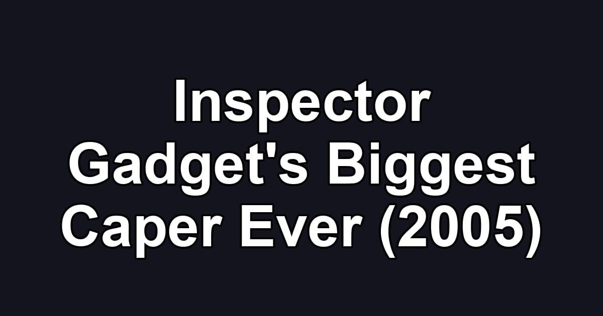 Inspector Gadget's Biggest Caper Ever (2005)