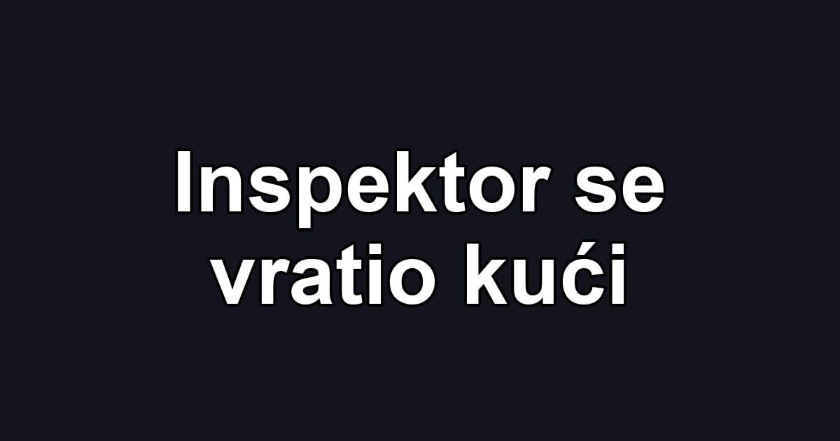 Inspektor se vratio kući