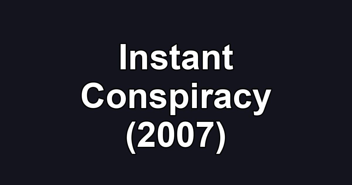 Instant Conspiracy (2007)