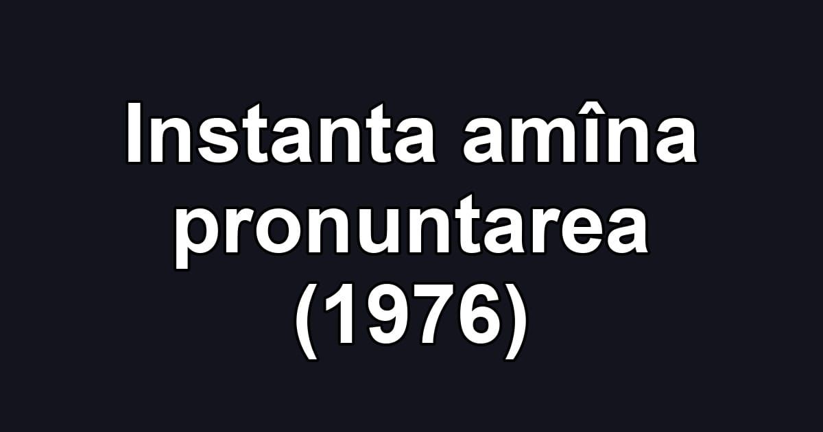 Instanta amîna pronuntarea (1976)