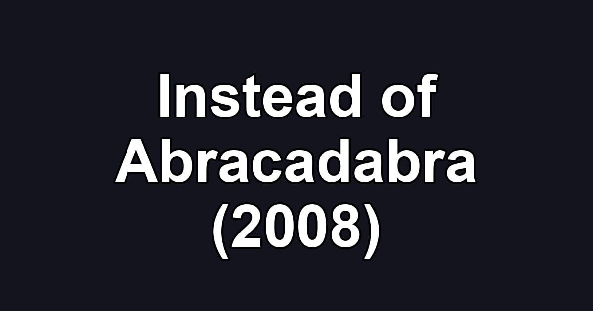 Instead of Abracadabra (2008)