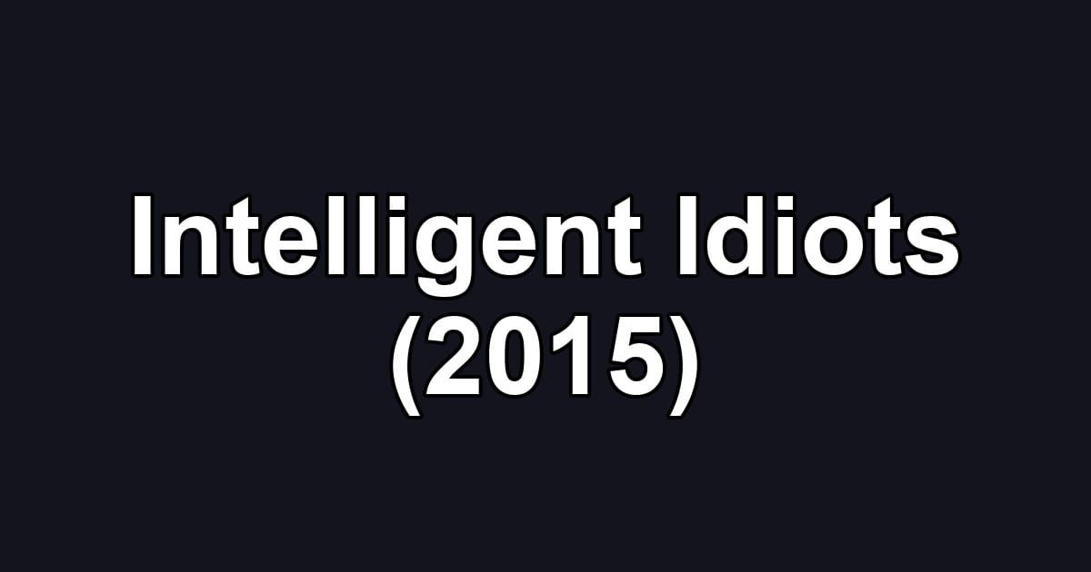 Intelligent Idiots (2015)