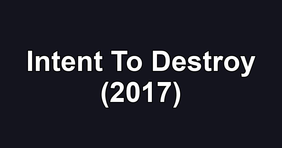 Intent To Destroy (2017)