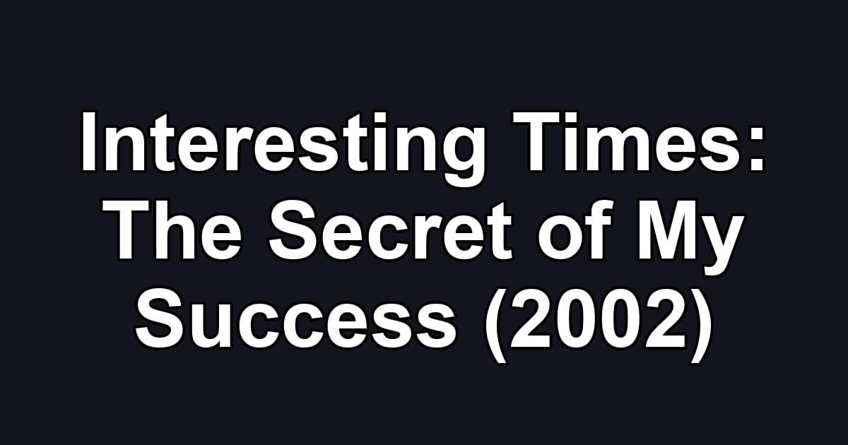 Interesting Times: The Secret of My Success (2002)