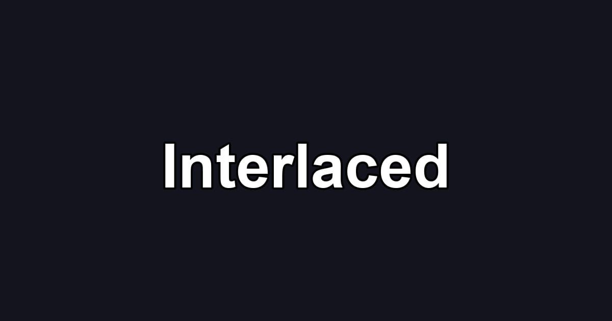Interlaced