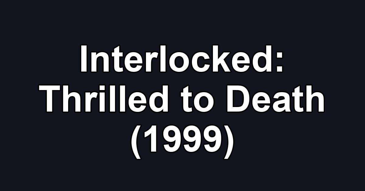 Interlocked: Thrilled to Death (1999)