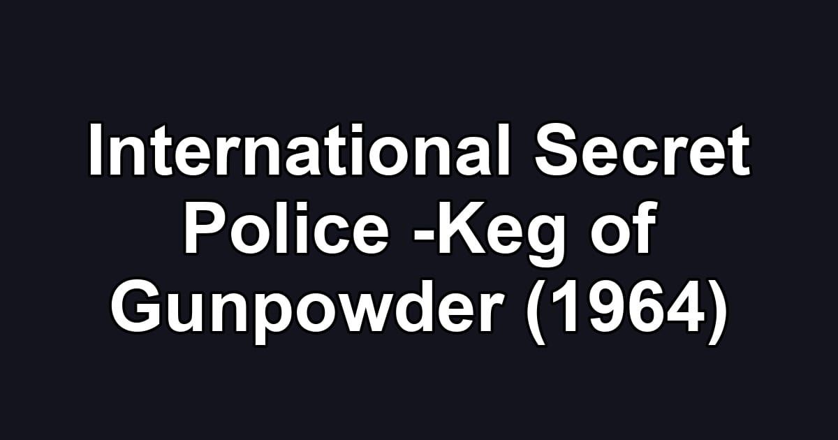 International Secret Police -Keg of Gunpowder (1964)