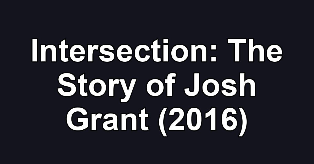 Intersection: The Story of Josh Grant (2016)