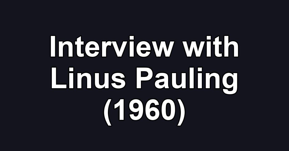 Interview with Linus Pauling (1960)