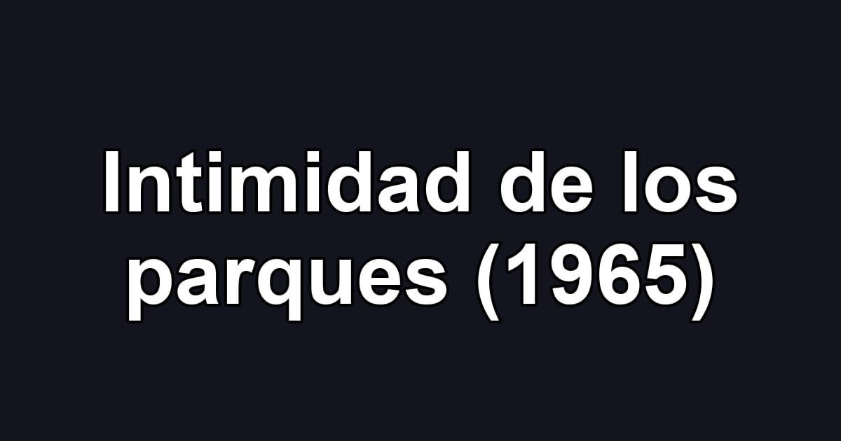Intimidad de los parques (1965)