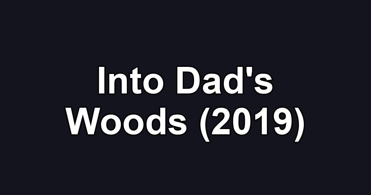 Into Dad's Woods (2019)