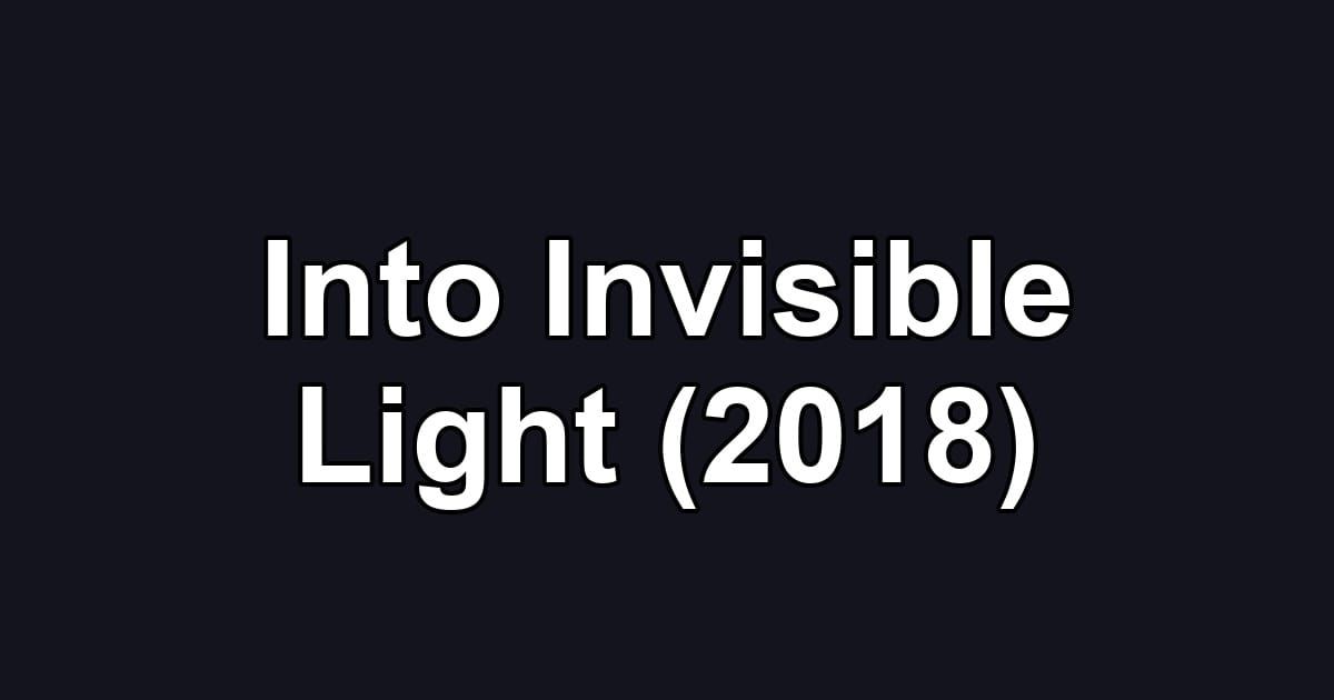 Into Invisible Light (2018)