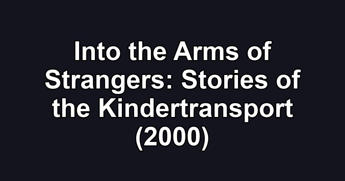 Into the Arms of Strangers: Stories of the Kindertransport (2000)