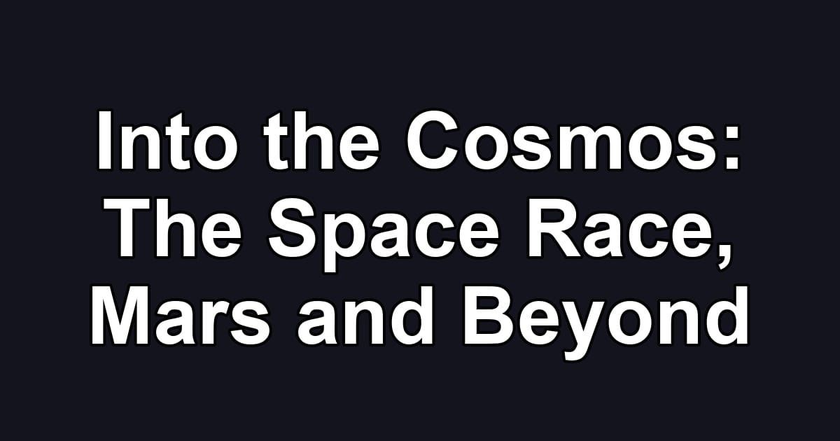 Into the Cosmos: The Space Race, Mars and Beyond