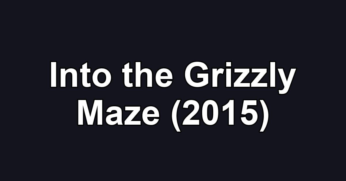 Into the Grizzly Maze (2015)